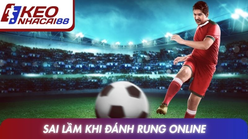 Kèo Rung: Hướng Dẫn Phân Tích Diễn Biến Bóng Đá Chi Tiết 4 Sai lầm khi đánh rung online